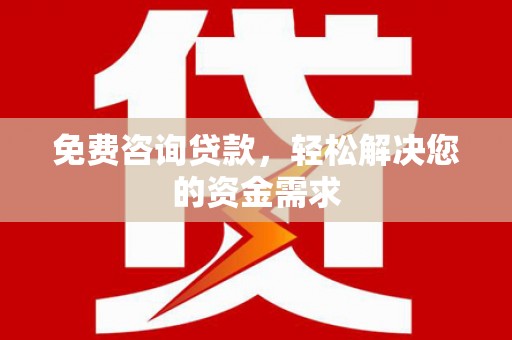 乐业免费咨询贷款，轻松解决您的资金需求