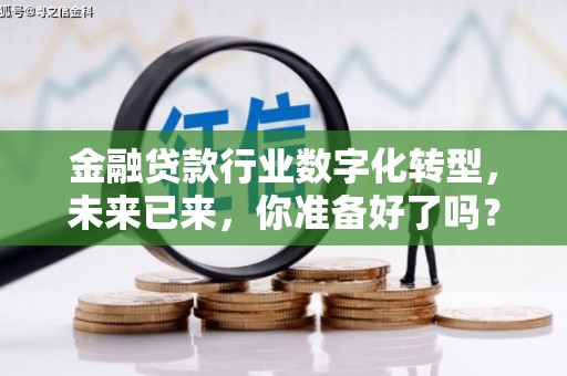 溪湖金融贷款行业数字化转型，未来已来，你准备好了吗？
