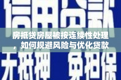 西固房抵贷房屋被按连续性处理，如何规避风险与优化贷款策略