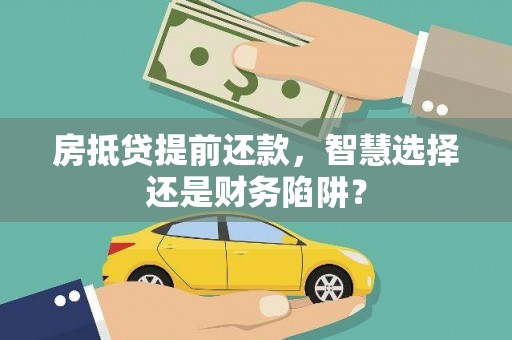 乐业房抵贷提前还款，智慧选择还是财务陷阱？