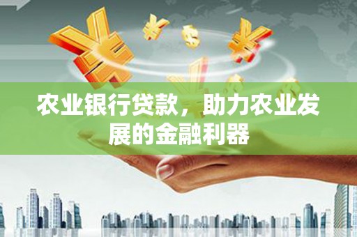 中方农业银行贷款，助力农业发展的金融利器