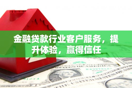 满城金融贷款行业客户服务，提升体验，赢得信任