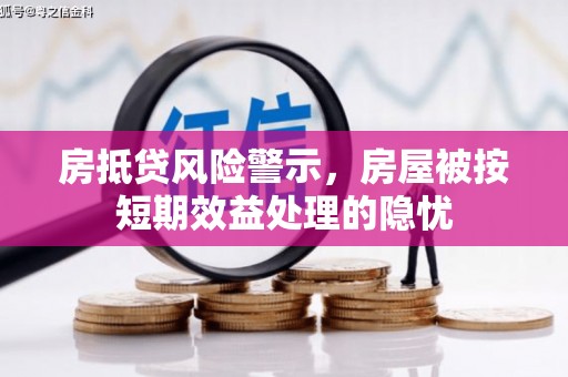 嵊泗房抵贷风险警示，房屋被按短期效益处理的隐忧