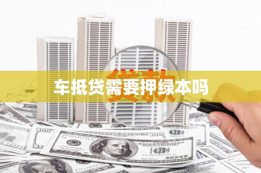 岳麓车抵贷需要押绿本吗