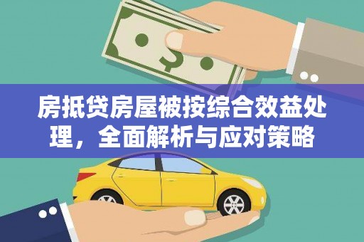 胶州房抵贷房屋被按综合效益处理，全面解析与应对策略
