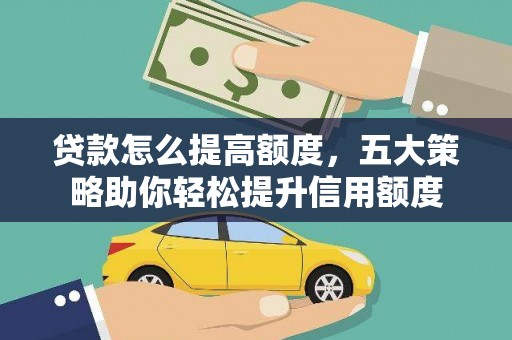 胶州贷款怎么提高额度，五大策略助你轻松提升信用额度