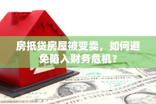 新建房抵贷房屋被变卖，如何避免陷入财务危机？