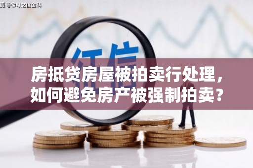 柳营房抵贷房屋被拍卖行处理，如何避免房产被强制拍卖？