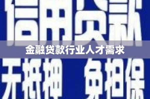 南庄金融贷款行业人才需求