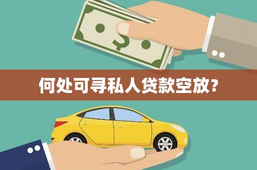 尼玛何处可寻私人贷款空放？