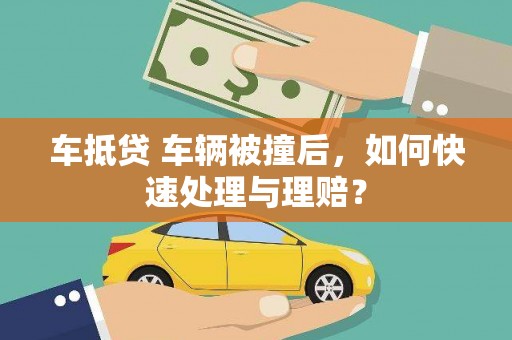 柳营车抵贷 车辆被撞后，如何快速处理与理赔？