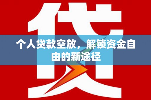 扎兰屯个人贷款空放，解锁资金自由的新途径