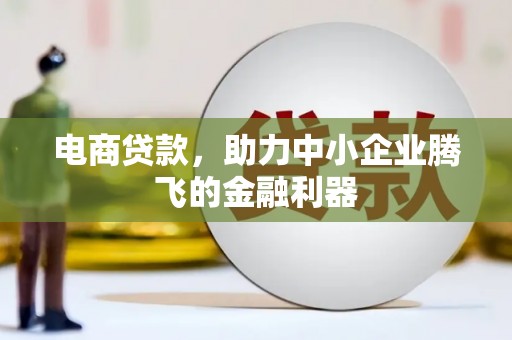 高邮电商贷款，助力中小企业腾飞的金融利器