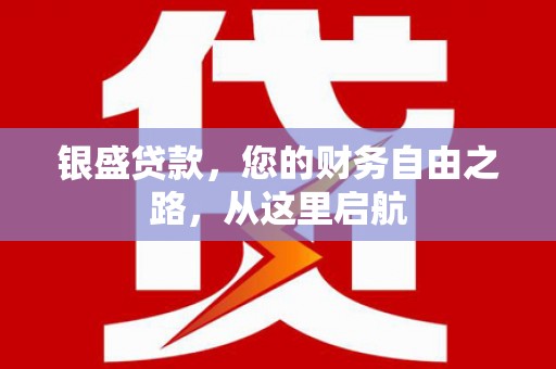 蠡县银盛贷款，您的财务自由之路，从这里启航