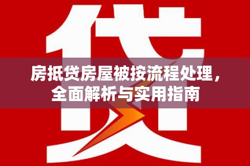 扎兰屯房抵贷房屋被按流程处理，全面解析与实用指南