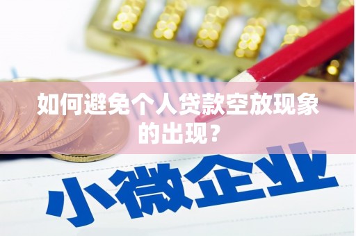 通河如何避免个人贷款空放现象的出现？