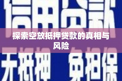 大东探索空放抵押贷款的真相与风险