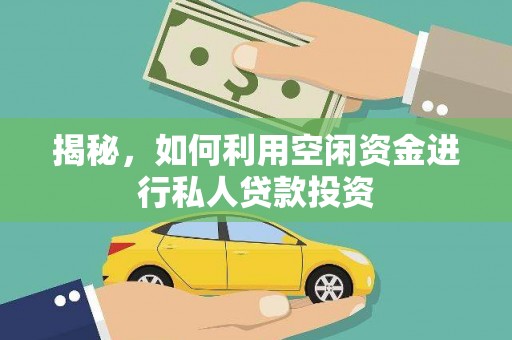 金秀揭秘，如何利用空闲资金进行私人贷款投资