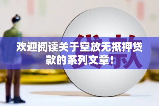 九如欢迎阅读关于空放无抵押贷款的系列文章！
