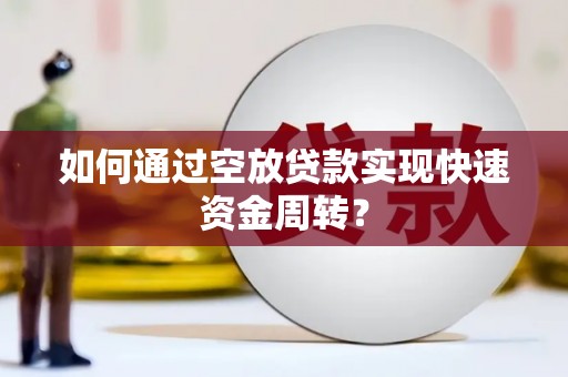 吴起如何通过空放贷款实现快速资金周转？