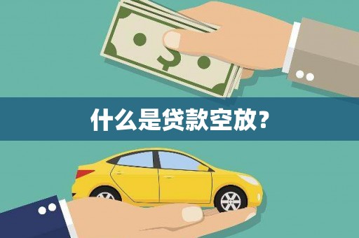 易县什么是贷款空放？
