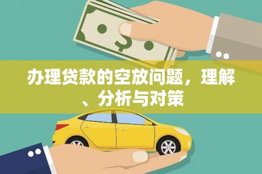 吴起办理贷款的空放问题，理解、分析与对策