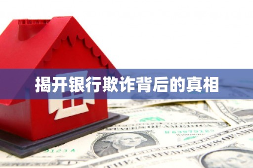 蓬溪揭开银行欺诈背后的真相