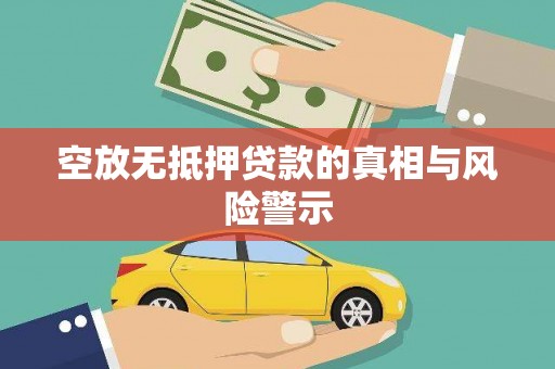 安福空放无抵押贷款的真相与风险警示