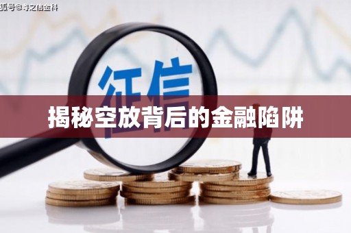 祥云揭秘空放背后的金融陷阱