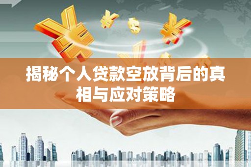 祥云揭秘个人贷款空放背后的真相与应对策略