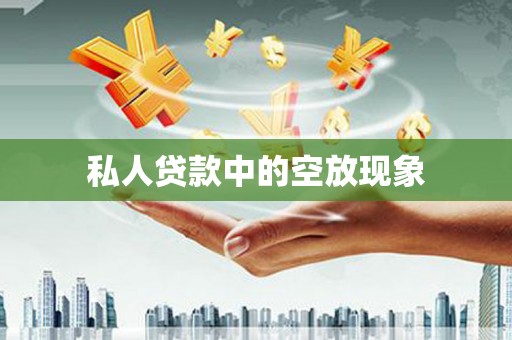 祥云私人贷款中的空放现象