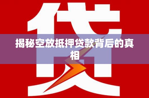 文水揭秘空放抵押贷款背后的真相