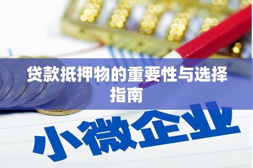 文水贷款抵押物的重要性与选择指南