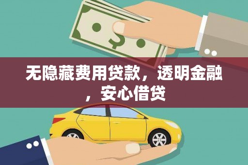 亳州无隐藏费用贷款，透明金融，安心借贷