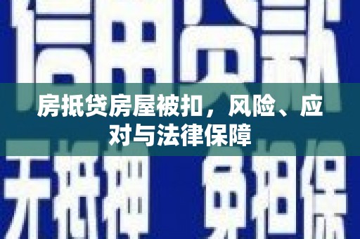 亳州房抵贷房屋被扣，风险、应对与法律保障