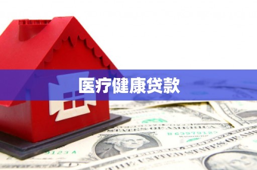 亳州医疗健康贷款