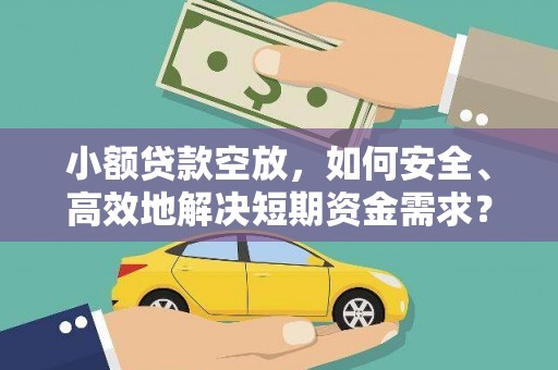 龙江小额贷款空放，如何安全、高效地解决短期资金需求？