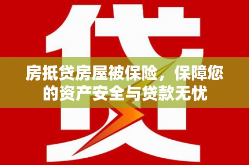 塔什库尔干塔吉克房抵贷房屋被保险，保障您的资产安全与贷款无忧