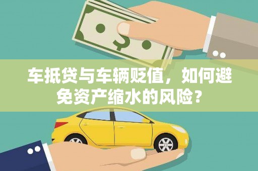 卫滨车抵贷与车辆贬值，如何避免资产缩水的风险？