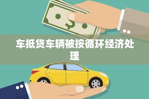 嘉禾车抵贷车辆被按循环经济处理